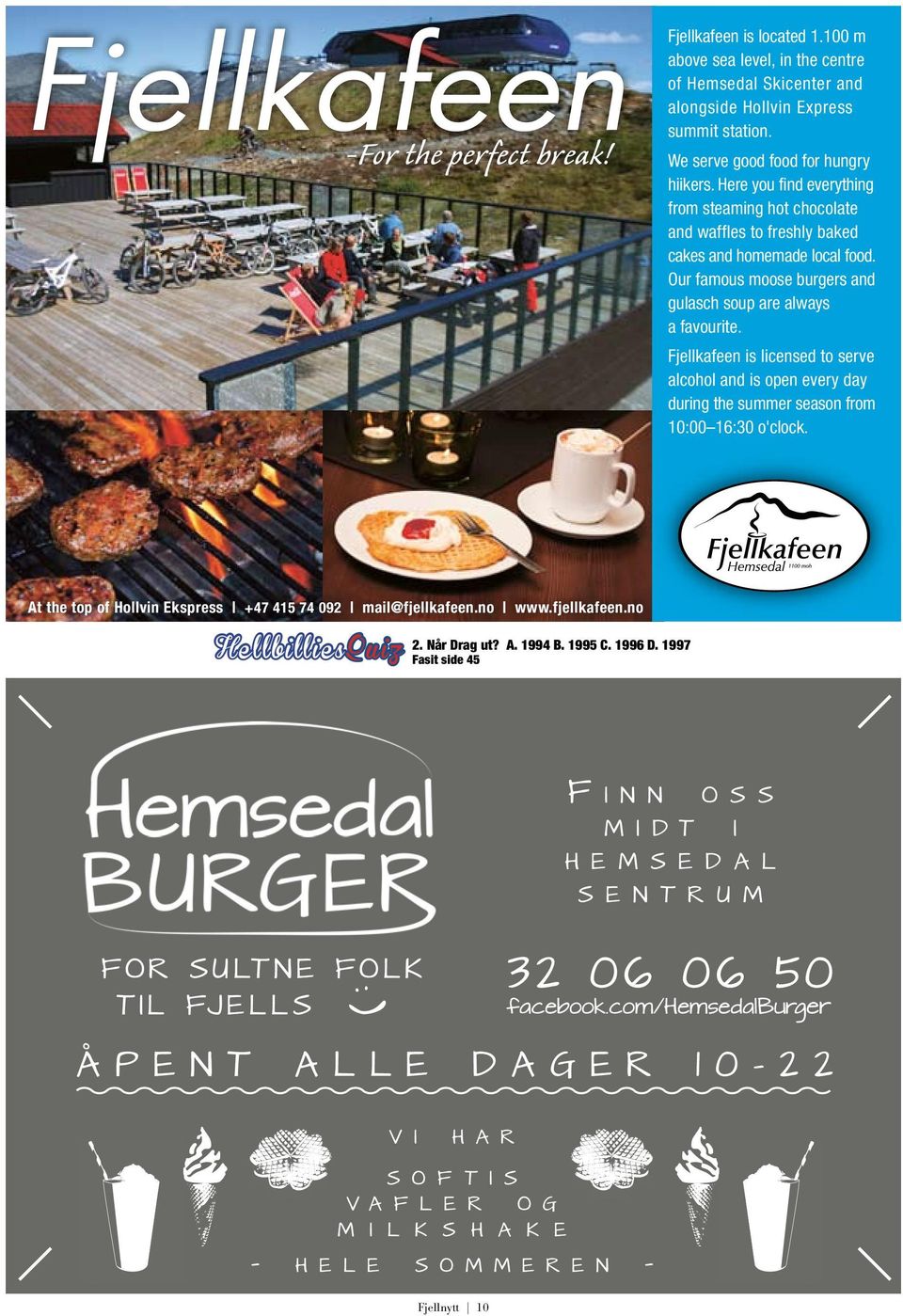 Our famous moose burgers and gulasch soup are always a favourite. Fjellkafeen is licensed to serve alcohol and is open every day during the summer season from 10:00 16:30 o'clock.