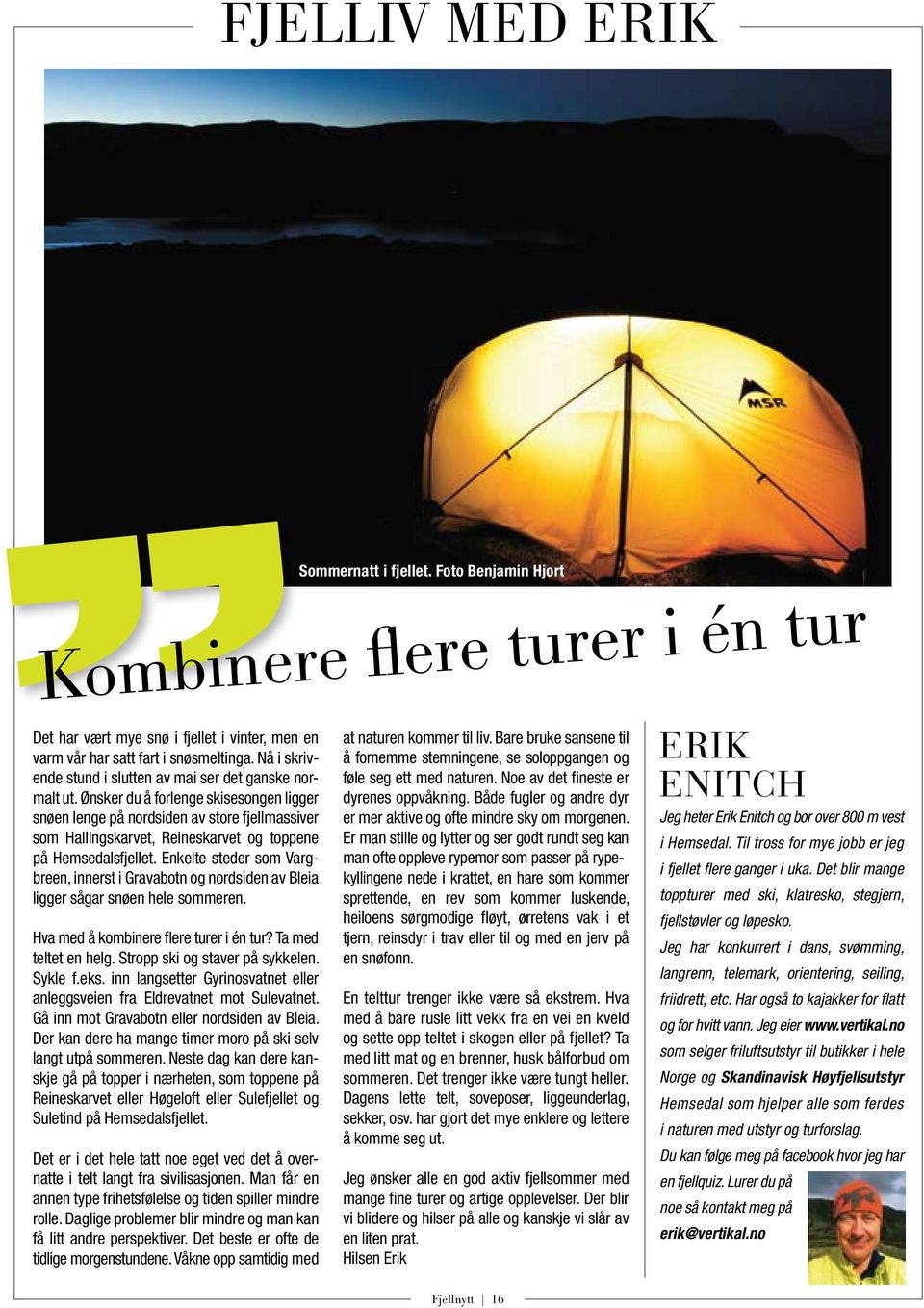 Enkelte steder som Vargbreen, innerst i Gravabotn og nordsiden av Bleia ligger sågar snøen hele sommeren. Hva med å kombinere flere turer i én tur? Ta med teltet en helg.