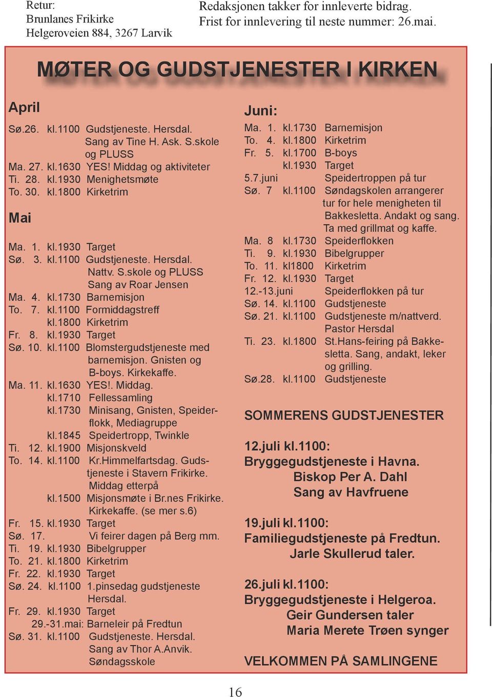 Nattv. S.skole og PLUSS Sang av Roar Jensen Ma. 4. kl.1730 Barnemisjon To. 7. kl.1100 Formiddagstreff kl.1800 Kirketrim Fr. 8. kl.1930 Target Sø. 10. kl.1100 Blomstergudstjeneste med barnemisjon.