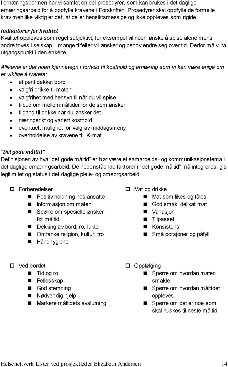 Indikatorer for kvalitet Kvalitet oppleves som regel subjektivt, for eksempel vil noen ønske å spise alene mens andre trives i selskap. I mange tilfeller vil ønsker og behov endre seg over tid.