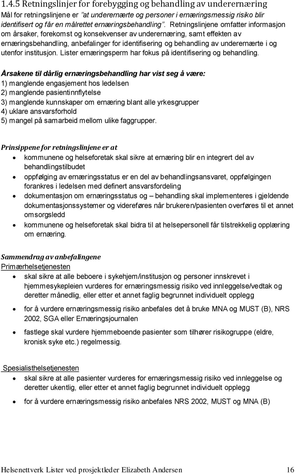 Retningslinjene omfatter informasjon om årsaker, forekomst og konsekvenser av underernæring, samt effekten av ernæringsbehandling, anbefalinger for identifisering og behandling av underernærte i og