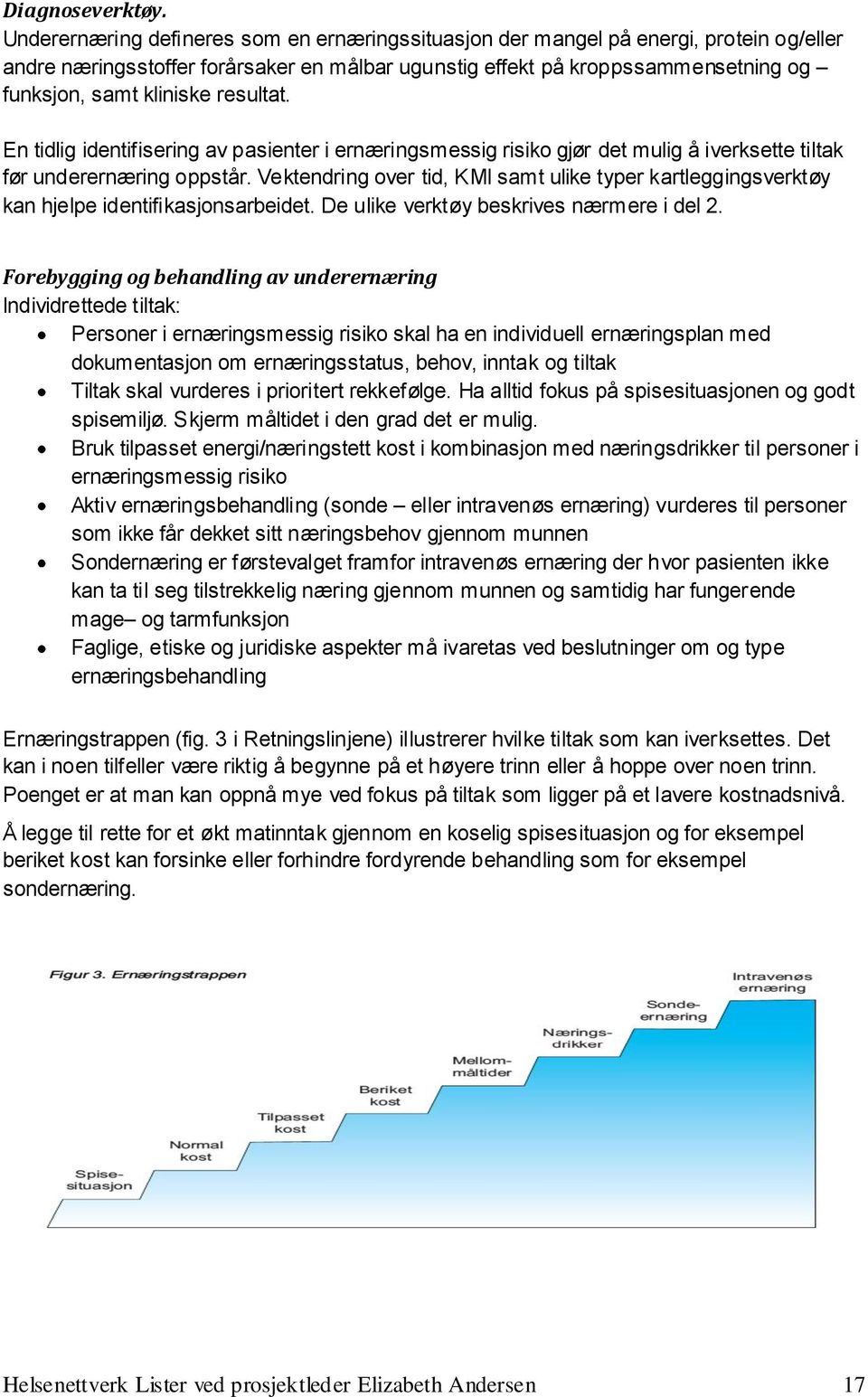 resultat. En tidlig identifisering av pasienter i ernæringsmessig risiko gjør det mulig å iverksette tiltak før underernæring oppstår.