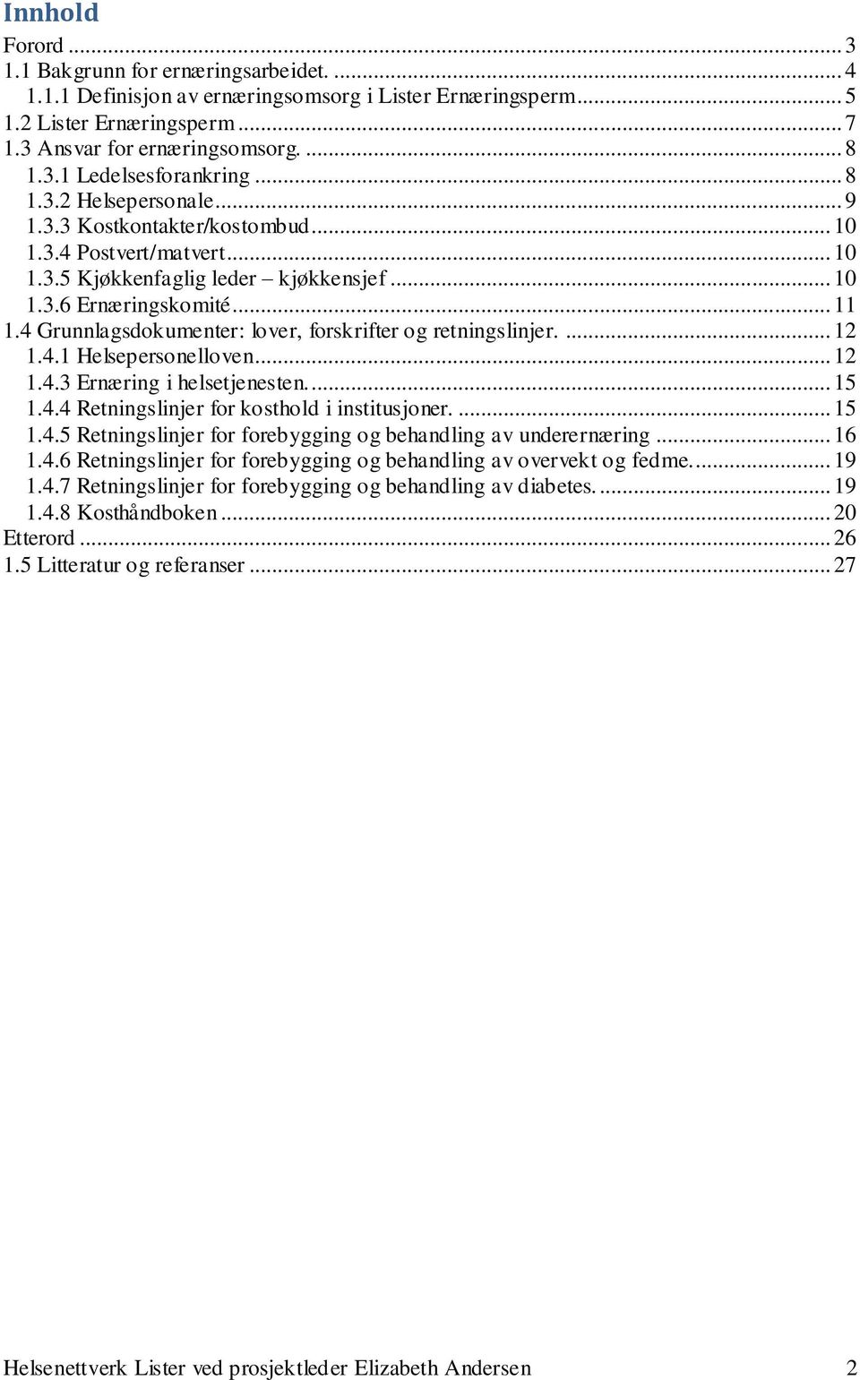 4 Grunnlagsdokumenter: lover, forskrifter og retningslinjer.... 12 1.4.1 Helsepersonelloven... 12 1.4.3 Ernæring i helsetjenesten... 15 1.4.4 Retningslinjer for kosthold i institusjoner.... 15 1.4.5 Retningslinjer for forebygging og behandling av underernæring.