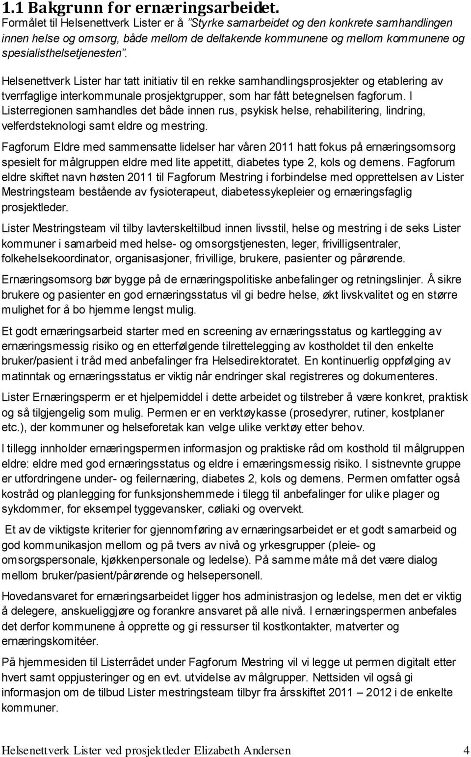 Helsenettverk Lister har tatt initiativ til en rekke samhandlingsprosjekter og etablering av tverrfaglige interkommunale prosjektgrupper, som har fått betegnelsen fagforum.