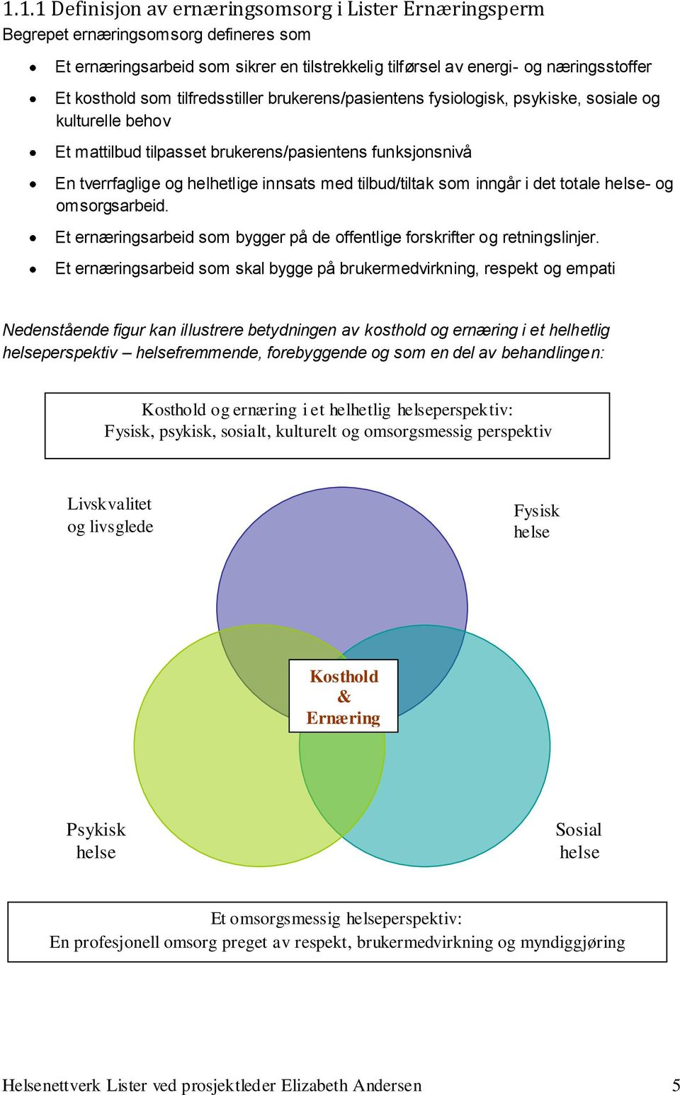 tilbud/tiltak som inngår i det totale helse- og omsorgsarbeid. Et ernæringsarbeid som bygger på de offentlige forskrifter og retningslinjer.