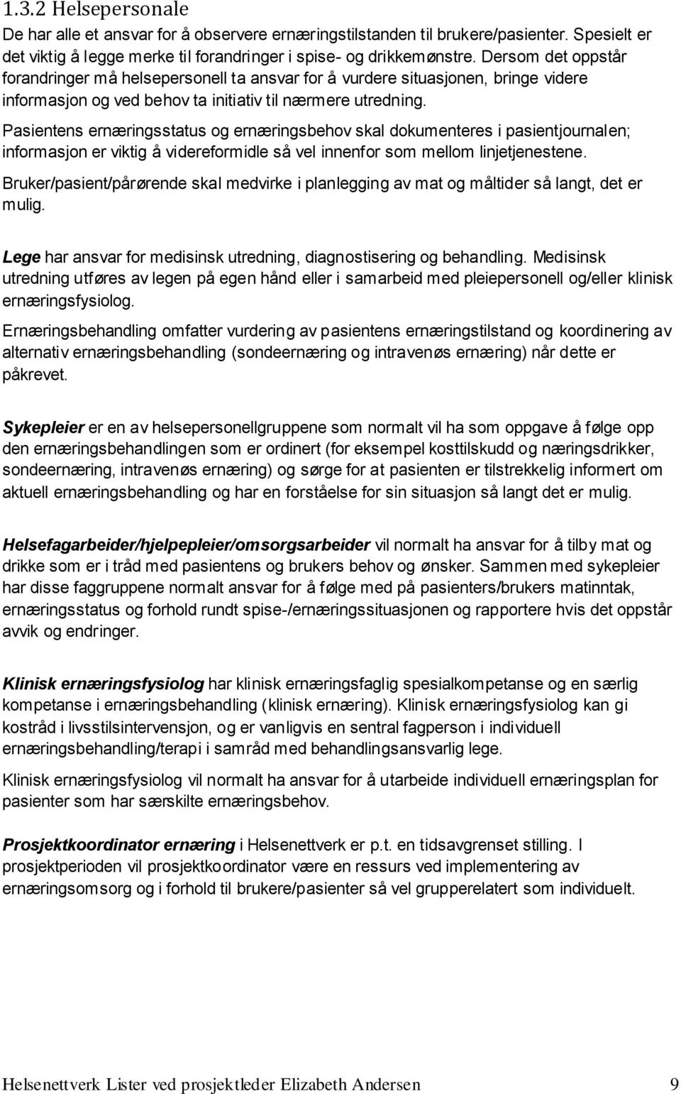 Pasientens ernæringsstatus og ernæringsbehov skal dokumenteres i pasientjournalen; informasjon er viktig å videreformidle så vel innenfor som mellom linjetjenestene.