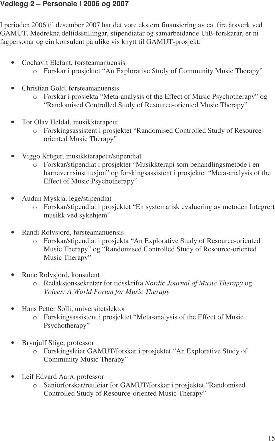 prosjektet An Explorative Study of Community Music Therapy Christian Gold, førsteamanuensis o Forskar i prosjekta Meta-analysis of the Effect of Music Psychotherapy og Randomised Controlled Study of