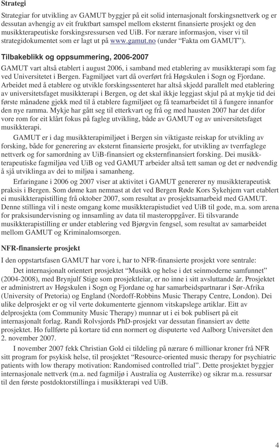 Tilbakeblikk og oppsummering, 2006-2007 GAMUT vart altså etablert i august 2006, i samband med etablering av musikkterapi som fag ved Universitetet i Bergen.