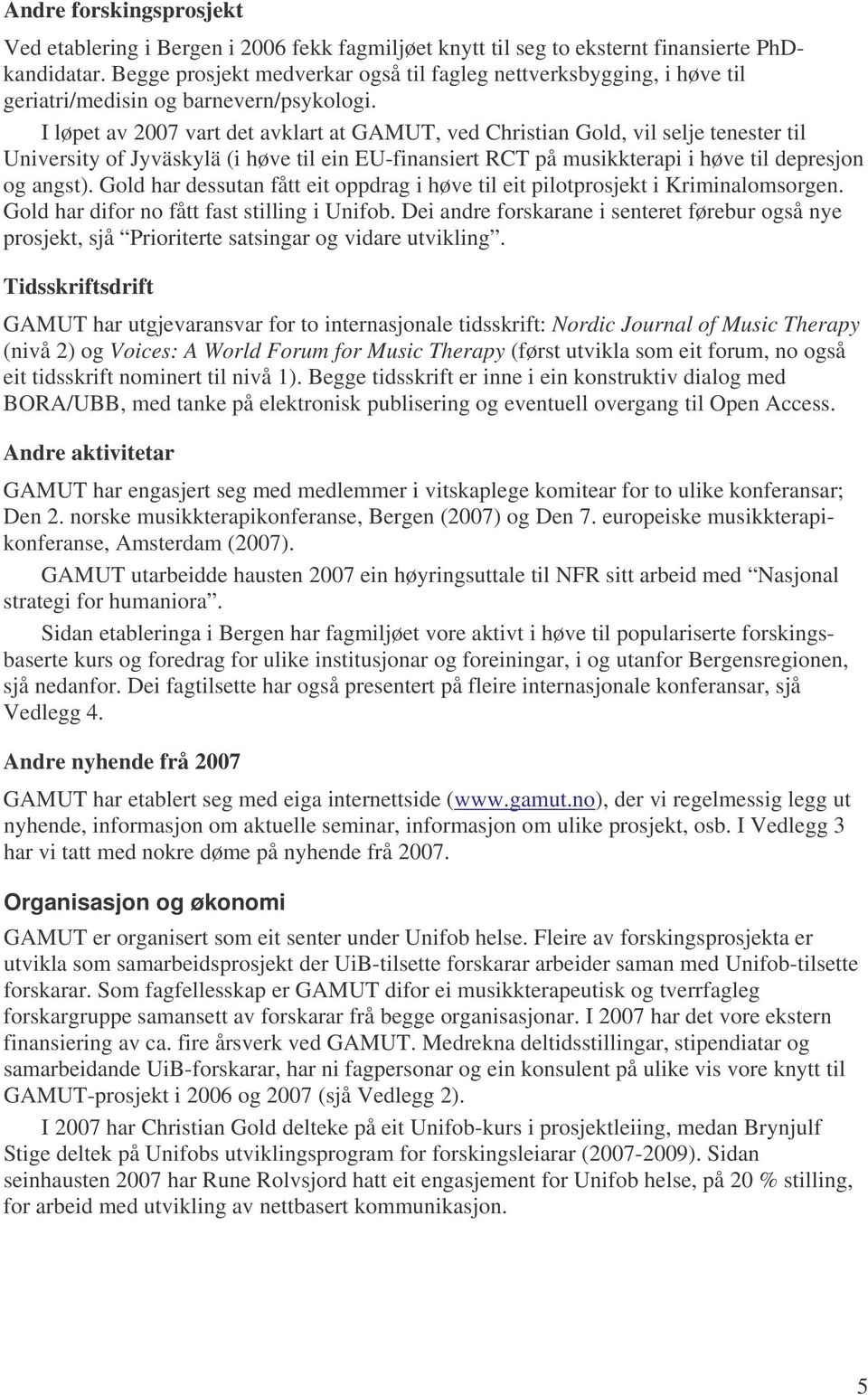 I løpet av 2007 vart det avklart at GAMUT, ved Christian Gold, vil selje tenester til University of Jyväskylä (i høve til ein EU-finansiert RCT på musikkterapi i høve til depresjon og angst).