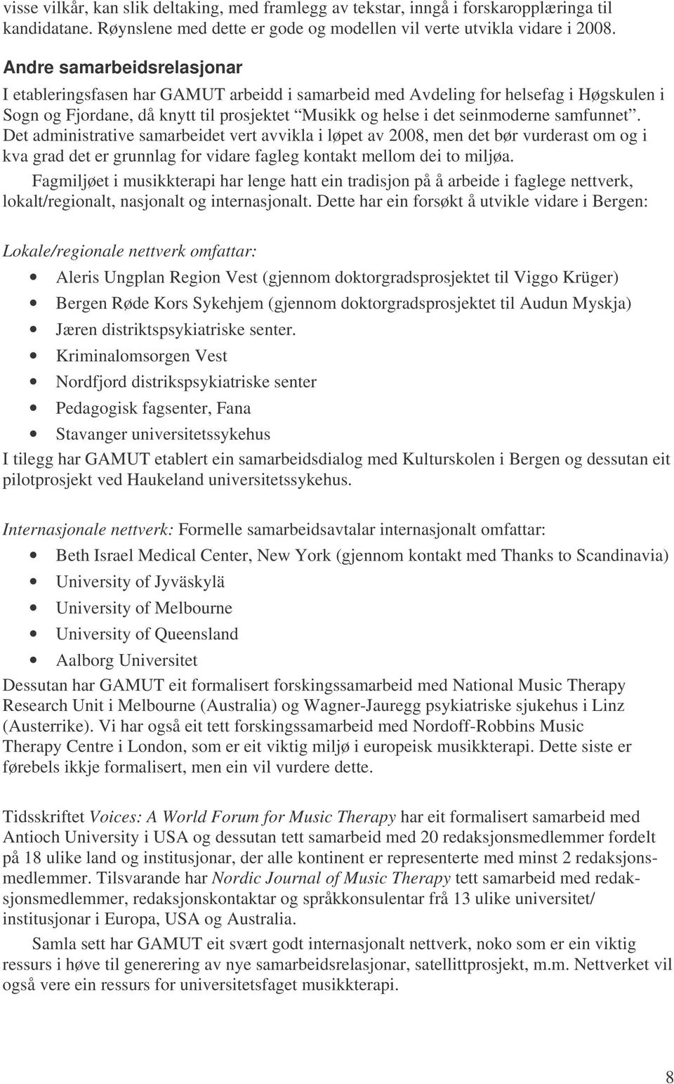 samfunnet. Det administrative samarbeidet vert avvikla i løpet av 2008, men det bør vurderast om og i kva grad det er grunnlag for vidare fagleg kontakt mellom dei to miljøa.