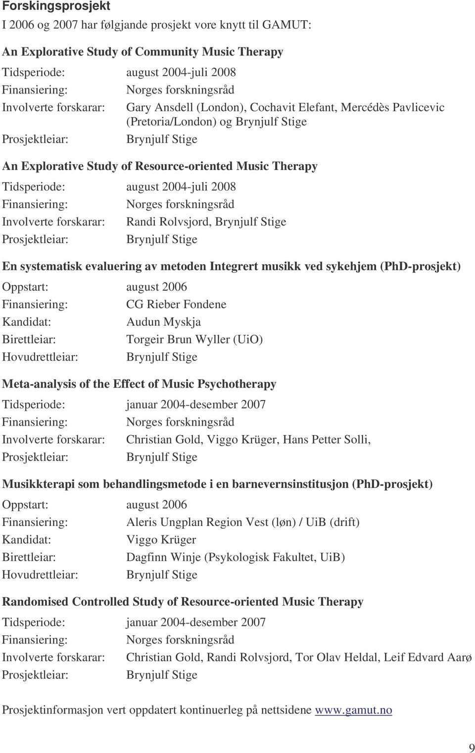 Therapy Tidsperiode: august 2004-juli 2008 Finansiering: Norges forskningsråd Involverte forskarar: Randi Rolvsjord, Brynjulf Stige Prosjektleiar: Brynjulf Stige En systematisk evaluering av metoden