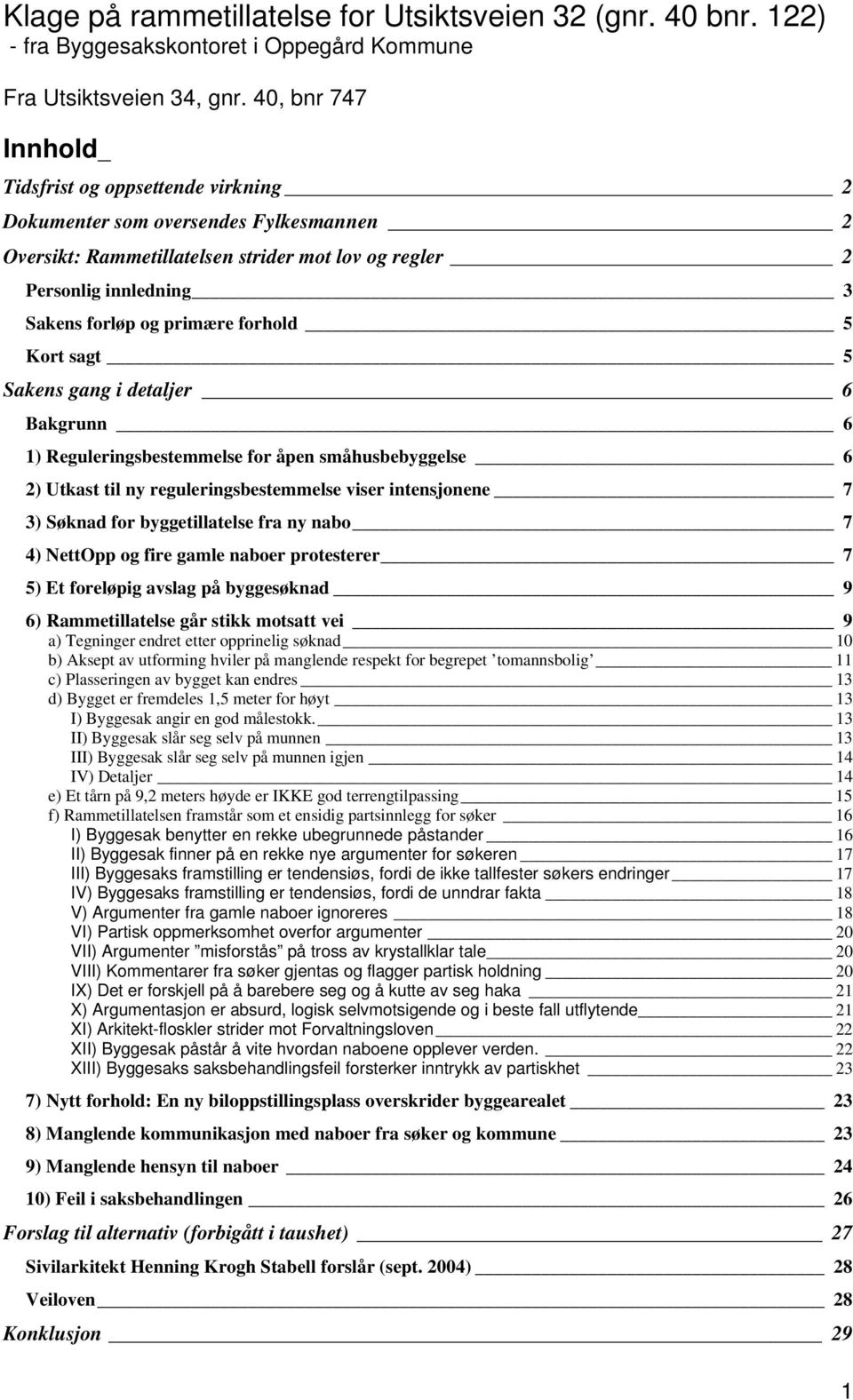 primære forhold 5 Kort sagt 5 Sakens gang i detaljer 6 Bakgrunn 6 1) Reguleringsbestemmelse for åpen småhusbebyggelse 6 2) Utkast til ny reguleringsbestemmelse viser intensjonene 7 3) Søknad for