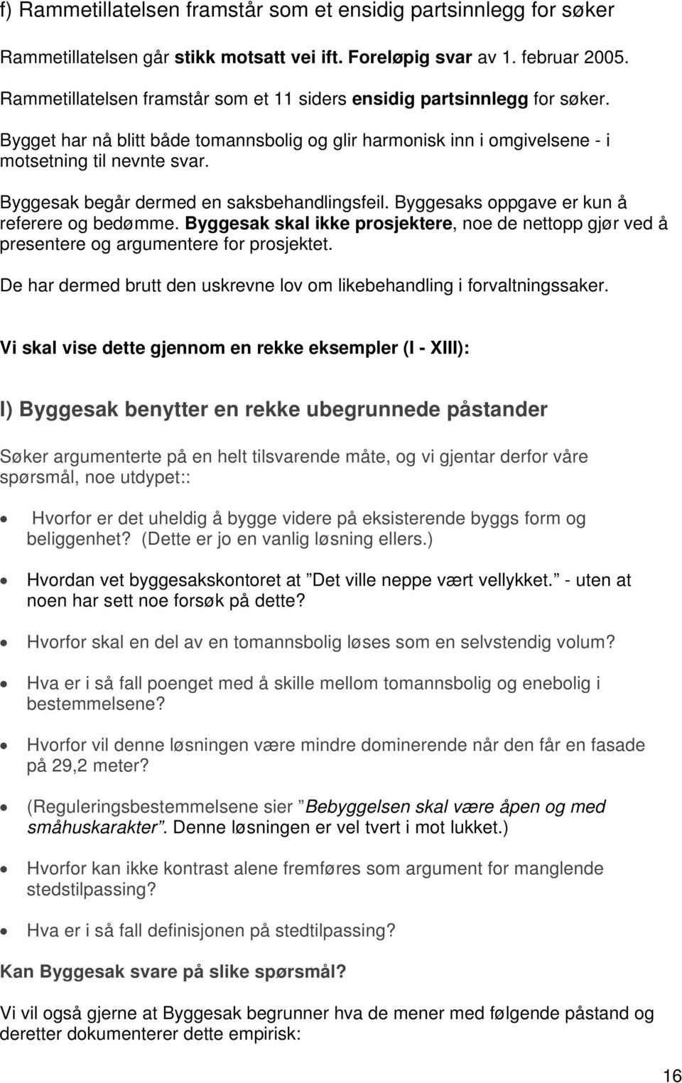 Byggesak begår dermed en saksbehandlingsfeil. Byggesaks oppgave er kun å referere og bedømme. Byggesak skal ikke prosjektere, noe de nettopp gjør ved å presentere og argumentere for prosjektet.