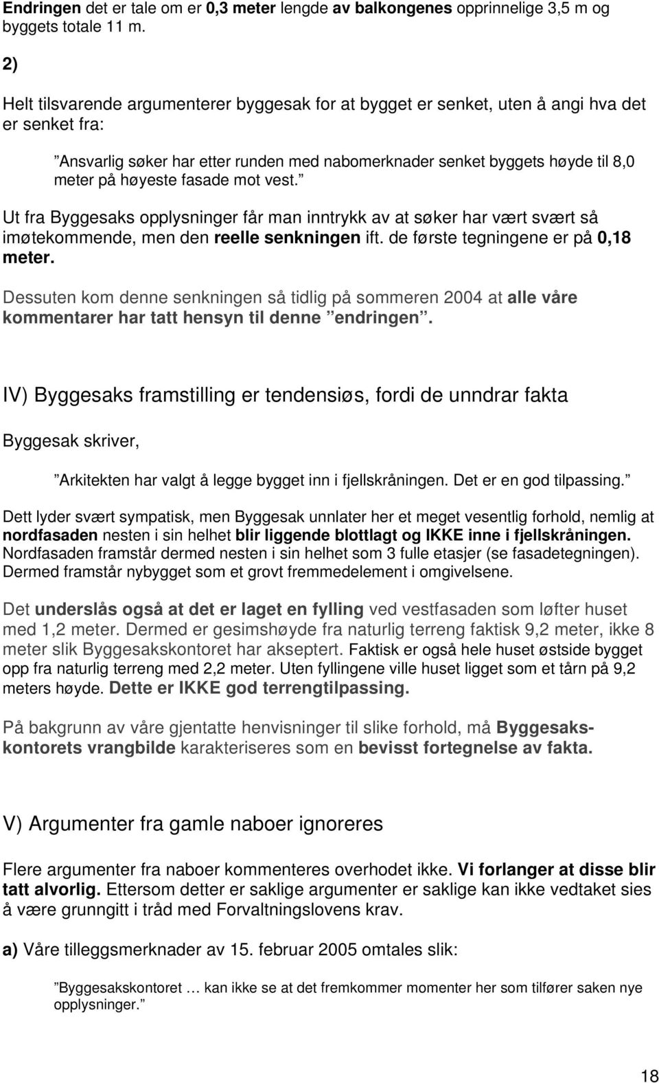 fasade mot vest. Ut fra Byggesaks opplysninger får man inntrykk av at søker har vært svært så imøtekommende, men den reelle senkningen ift. de første tegningene er på 0,18 meter.