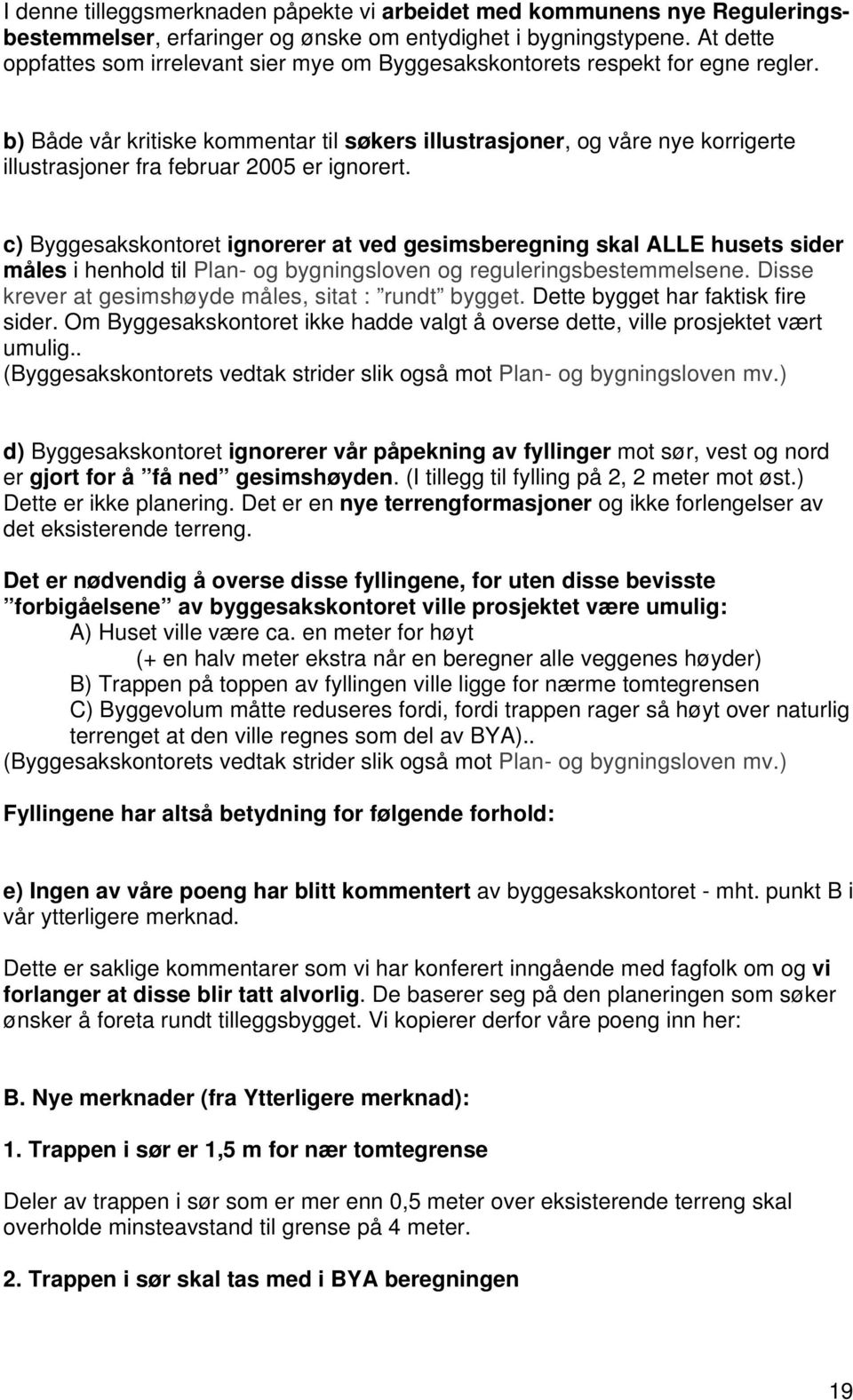 b) Både vår kritiske kommentar til søkers illustrasjoner, og våre nye korrigerte illustrasjoner fra februar 2005 er ignorert.