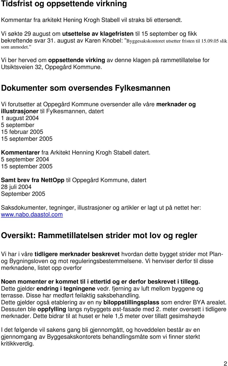 Dokumenter som oversendes Fylkesmannen Vi forutsetter at Oppegård Kommune oversender alle våre merknader og illustrasjoner til Fylkesmannen, datert 1 august 2004 5 september 15 februar 2005 15