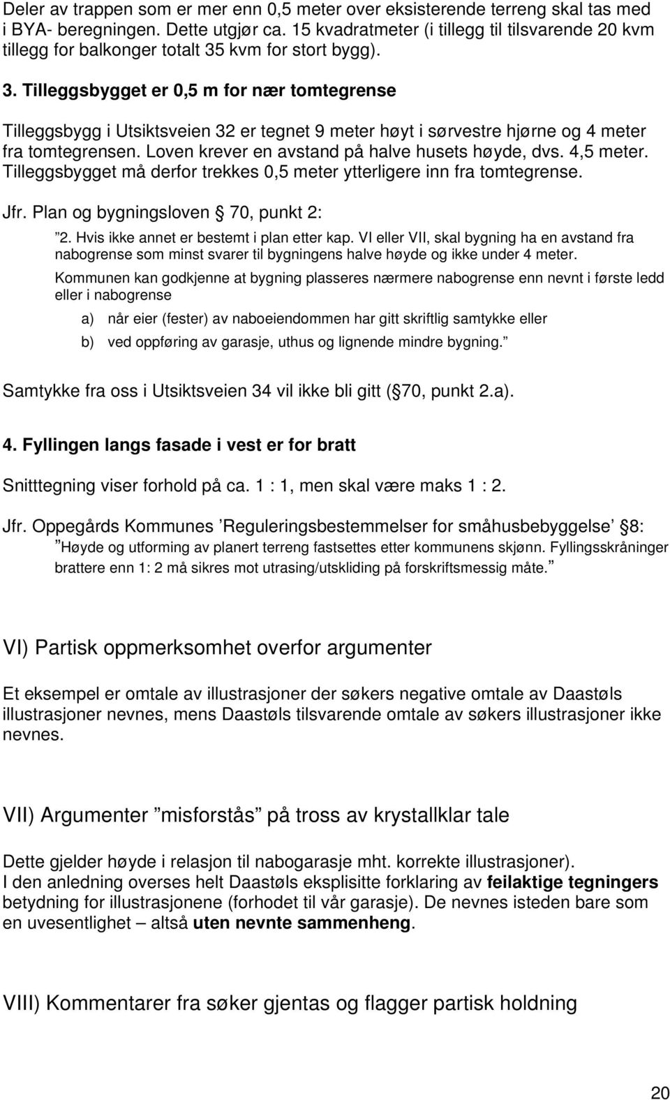 kvm for stort bygg). 3. Tilleggsbygget er 0,5 m for nær tomtegrense Tilleggsbygg i Utsiktsveien 32 er tegnet 9 meter høyt i sørvestre hjørne og 4 meter fra tomtegrensen.