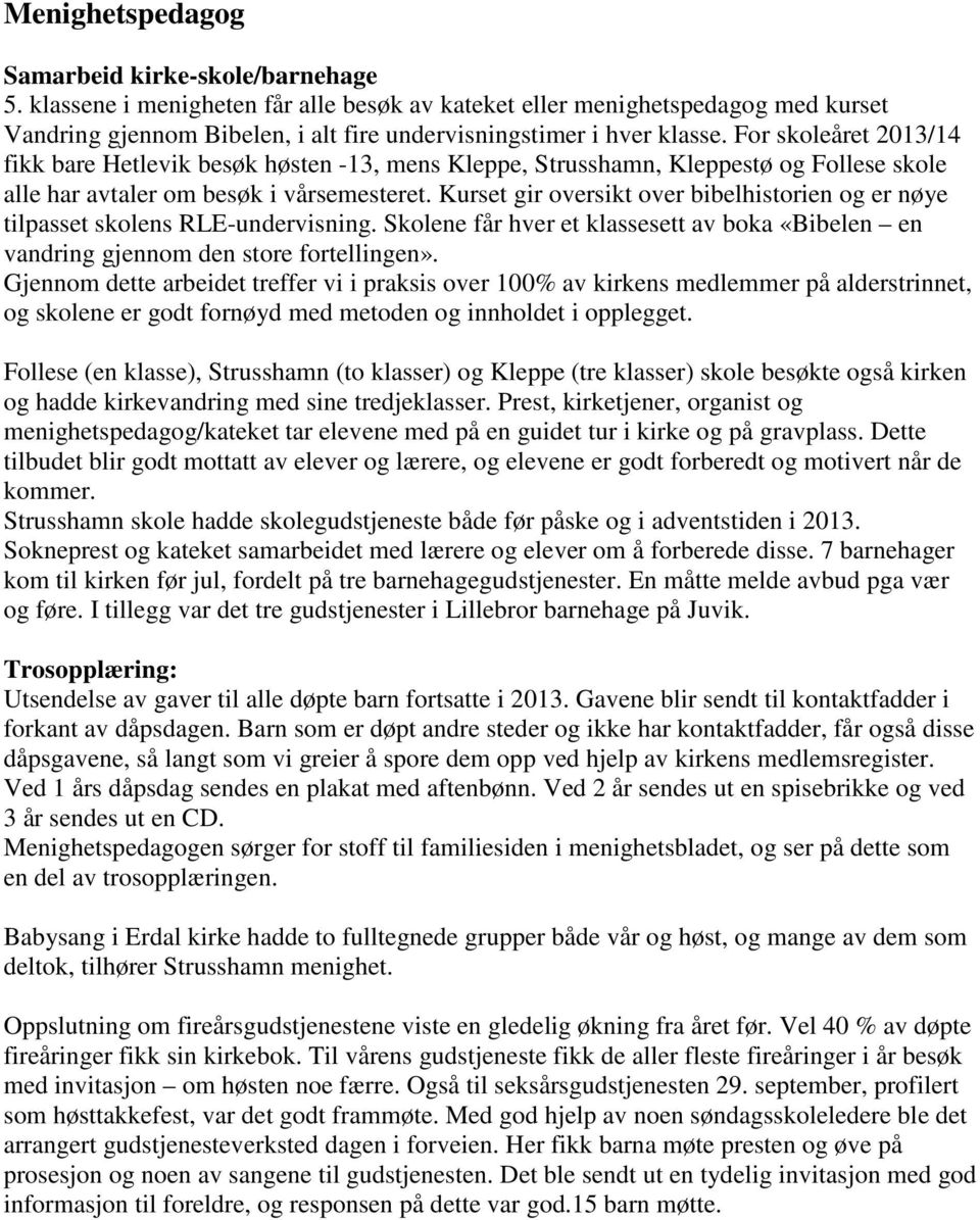 For skoleåret 2013/14 fikk bare Hetlevik besøk høsten -13, mens Kleppe, Strusshamn, Kleppestø og Follese skole alle har avtaler om besøk i vårsemesteret.
