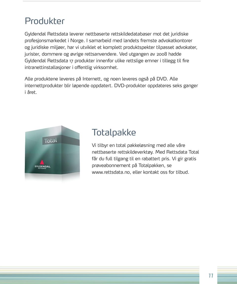 Ved utgangen av 2008 hadde Gyldendal Rettsdata 17 produkter innenfor ulike rettslige emner i tillegg til fire intranettinstallasjoner i offentlig virksomhet.