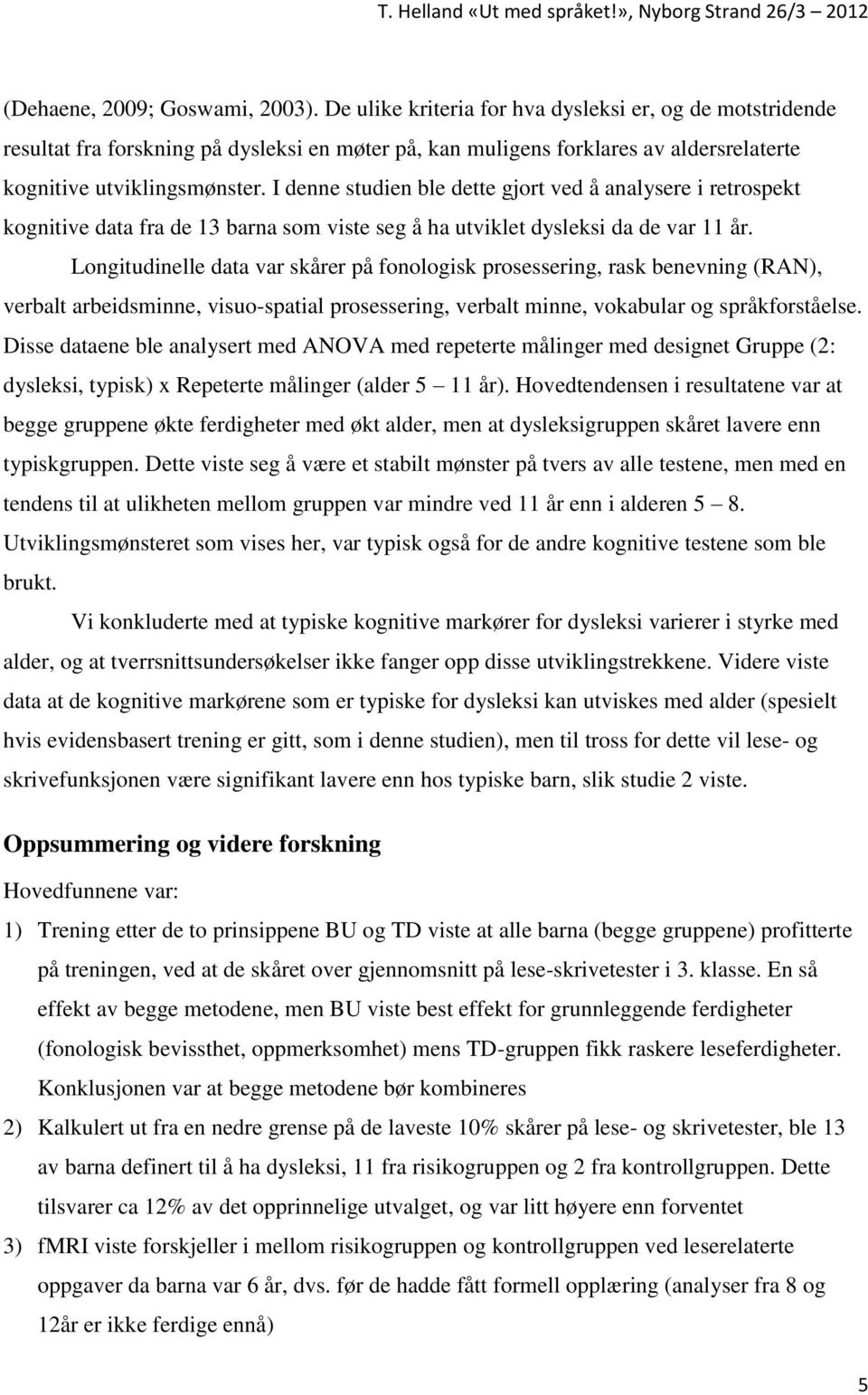 I denne studien ble dette gjort ved å analysere i retrospekt kognitive data fra de 13 barna som viste seg å ha utviklet dysleksi da de var 11 år.