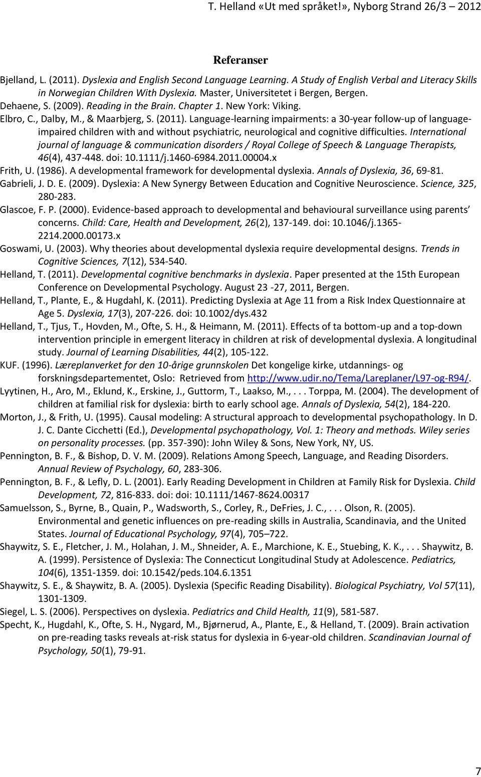 Language-learning impairments: a 30-year follow-up of languageimpaired children with and without psychiatric, neurological and cognitive difficulties.