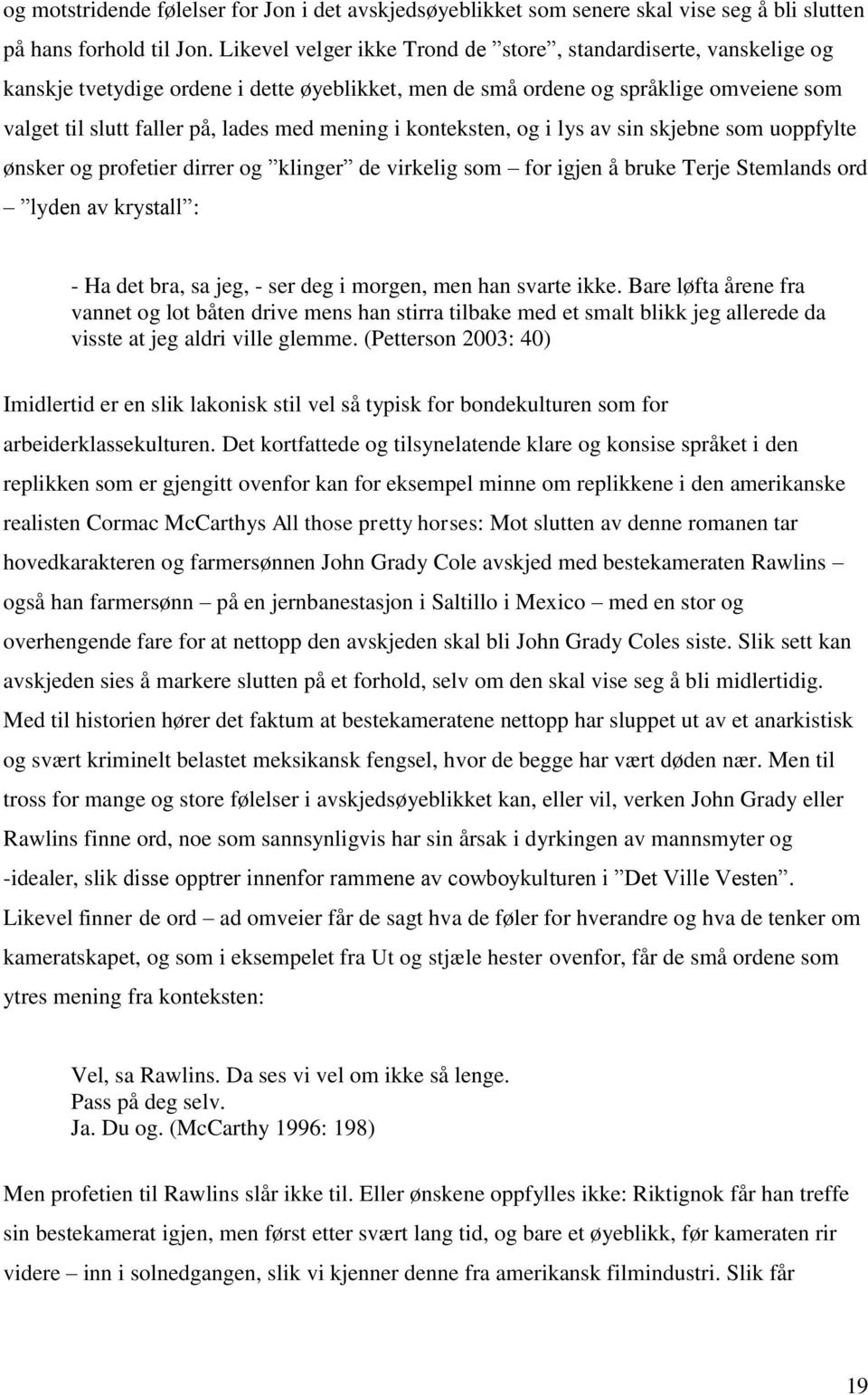 i konteksten, og i lys av sin skjebne som uoppfylte ønsker og profetier dirrer og klinger de virkelig som for igjen å bruke Terje Stemlands ord lyden av krystall : - Ha det bra, sa jeg, - ser deg i