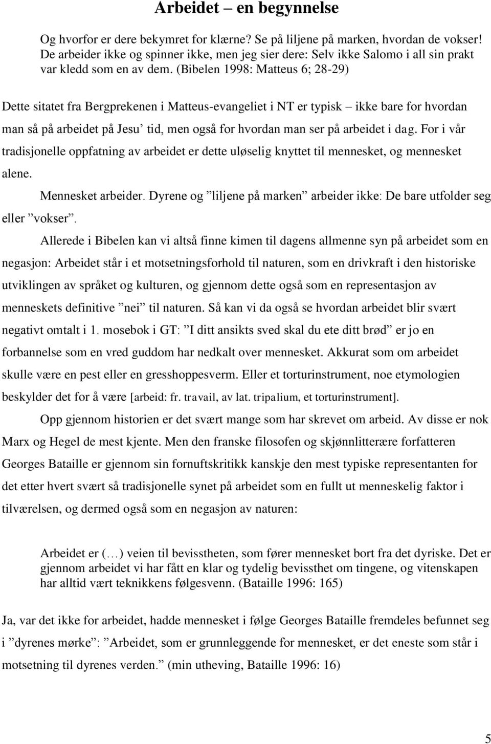 (Bibelen 1998: Matteus 6; 28-29) Dette sitatet fra Bergprekenen i Matteus-evangeliet i NT er typisk ikke bare for hvordan man så på arbeidet på Jesu tid, men også for hvordan man ser på arbeidet i