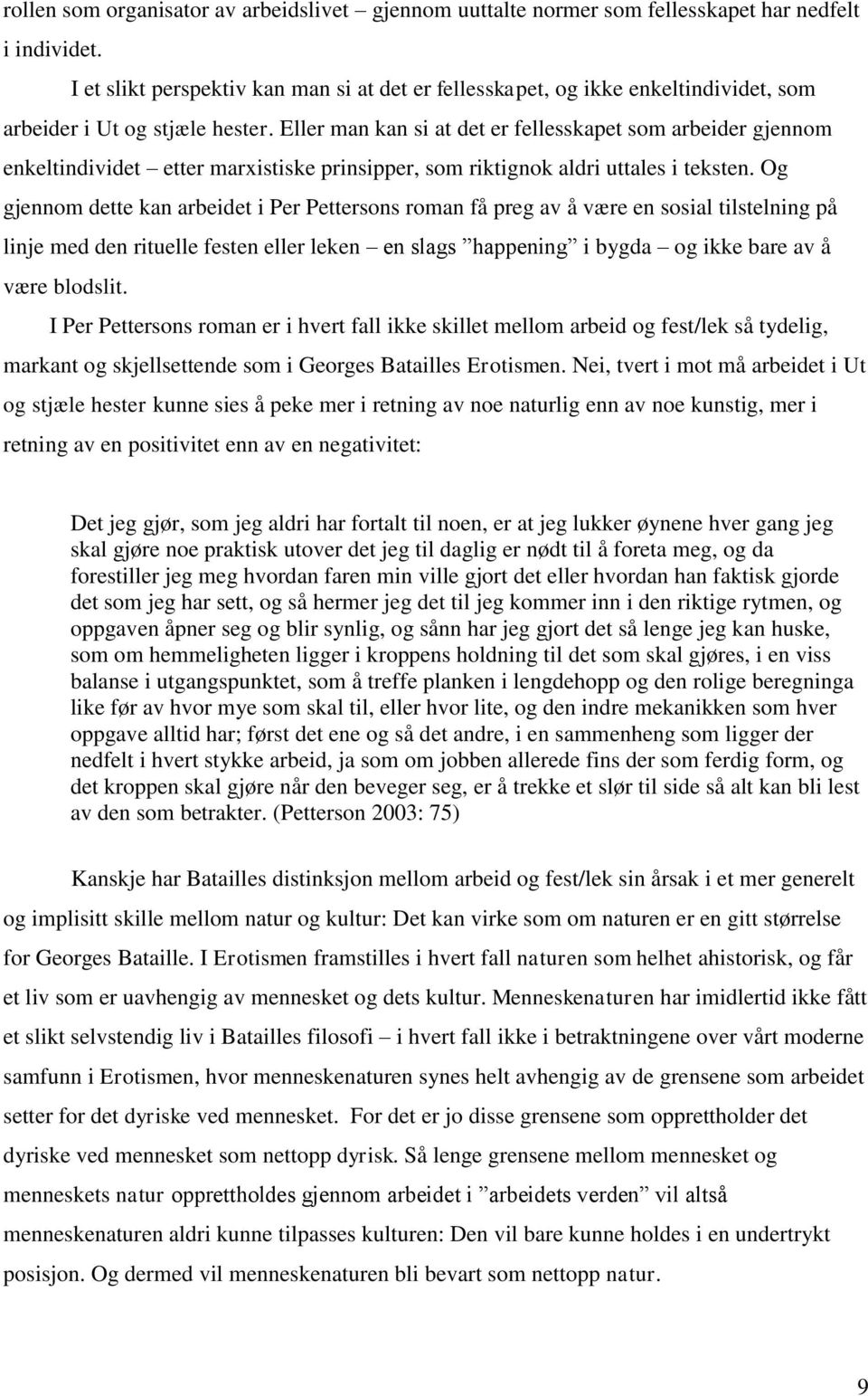 Eller man kan si at det er fellesskapet som arbeider gjennom enkeltindividet etter marxistiske prinsipper, som riktignok aldri uttales i teksten.