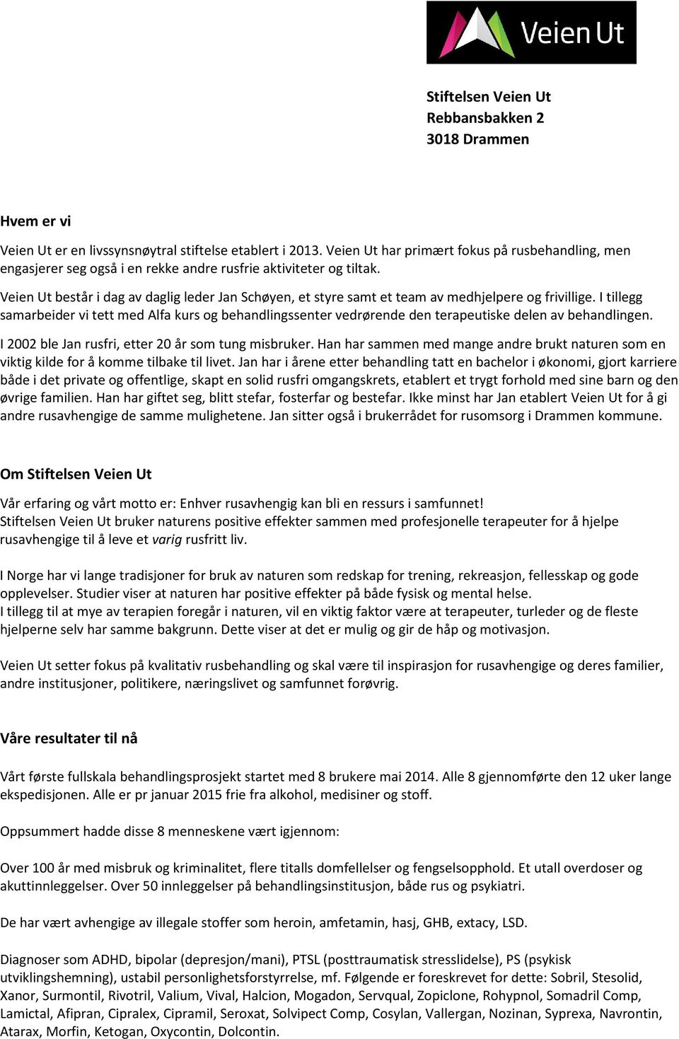 Veien Ut består i dag av daglig leder Jan Schøyen, et styre samt et team av medhjelpere og frivillige.