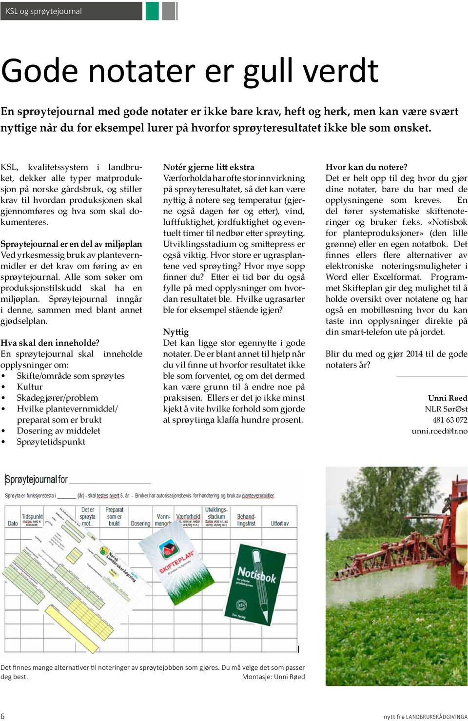 Sprøytejournal er en del av miljøplan Ved yrkesmessig bruk av plantevernmidler er det krav om føring av en sprøytejournal. Alle som søker om produksjonstilskudd skal ha en miljøplan.