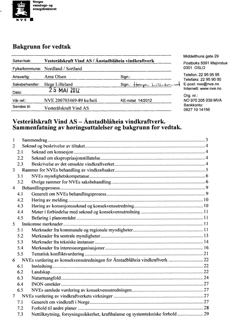 : NVE 200703469-89 ke/heli KE-notat 14/2012 Sendes til: Vesterålskraft Vind AS Middelthuns gate 29 Postboks 5091 Majorstua 0301 OSLO Telefon: 22 95 95 95 Telefaks: 22 95 90 00 E-post: nvegnve.