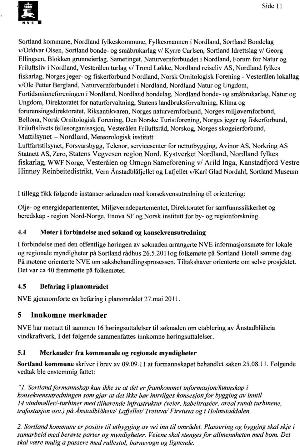 jeger- og fiskerforbund Nordland, Norsk Ornitologisk Forening - Vesterålen lokallag v/ole Petter Bergland, Naturvernforbundet i Nordland, Nordland Natur og Ungdom, Fortidsminneforeningen i Nordland,