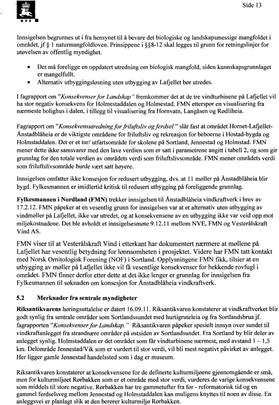 Det må foreligge en oppdatert utredning om biologisk mangfold, siden kunnskapsgrunnlaget er mangelfullt. Alternativ utbyggingsløsning uten utbygging av Lafjellet bør utredes.