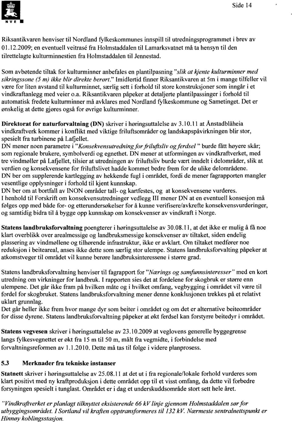 Som avbøtende tiltak for kulturminner anbefales en plantilpasning "slik at kjente kulturminner med sikringssone (5 m) ikke blir direkte berørt.