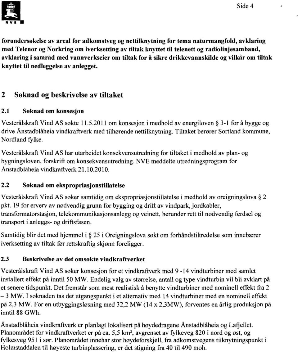 1 Søknad om konsesjon Vesterålskraft Vind AS søkte 11.5.2011 om konsesjon i medhold av energiloven 3-1 for å bygge og drive Ånstadblåheia vindkraftverk med tilhørende nettilknytning.