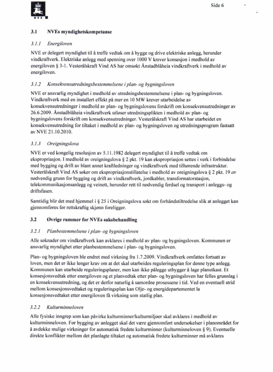 Vindkraftverk med en installert effekt på mer en 10 MW krever utarbeidelse av konsekvensutredninger i medhold av plan- og bygningslovens forskrift om konsekvensutredninger av 26.6.2009.