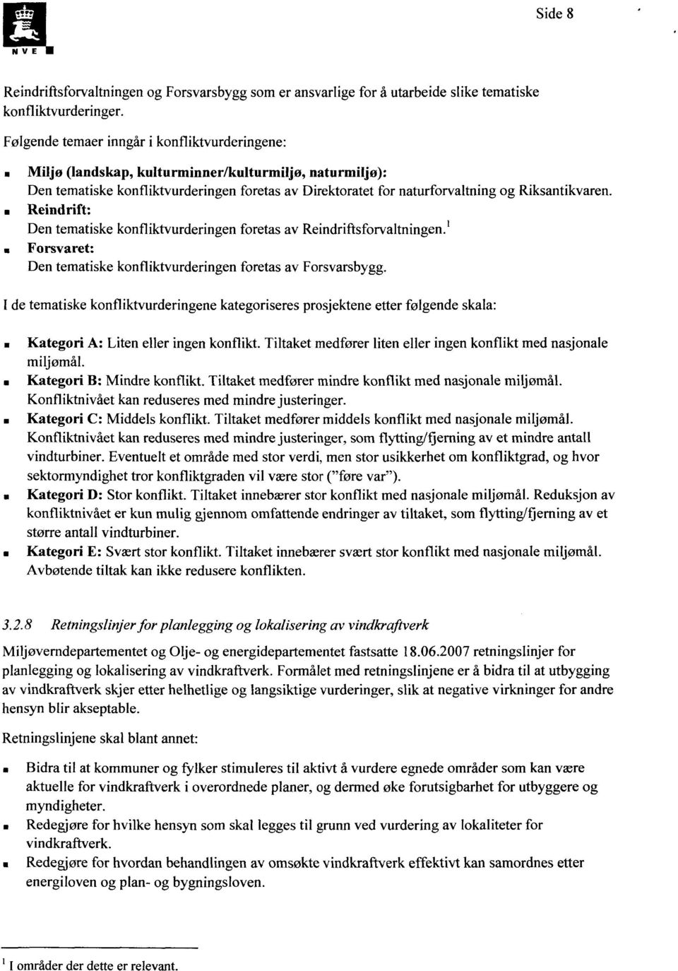 Reindrift: Den tematiske konfliktvurderingen foretas av Reindriftsforvaltningen.1 Forsvaret: Den tematiske konfliktvurderingen foretas av Forsvarsbygg.