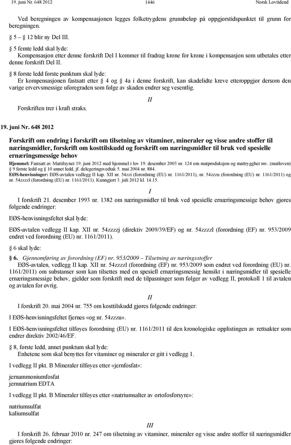 8 første ledd første punktum skal lyde: Er kompensasjonen fastsatt etter 4 og 4a i denne forskrift, kan skadelidte kreve etteroppgjør dersom den varige ervervsmessige uføregraden som følge av skaden