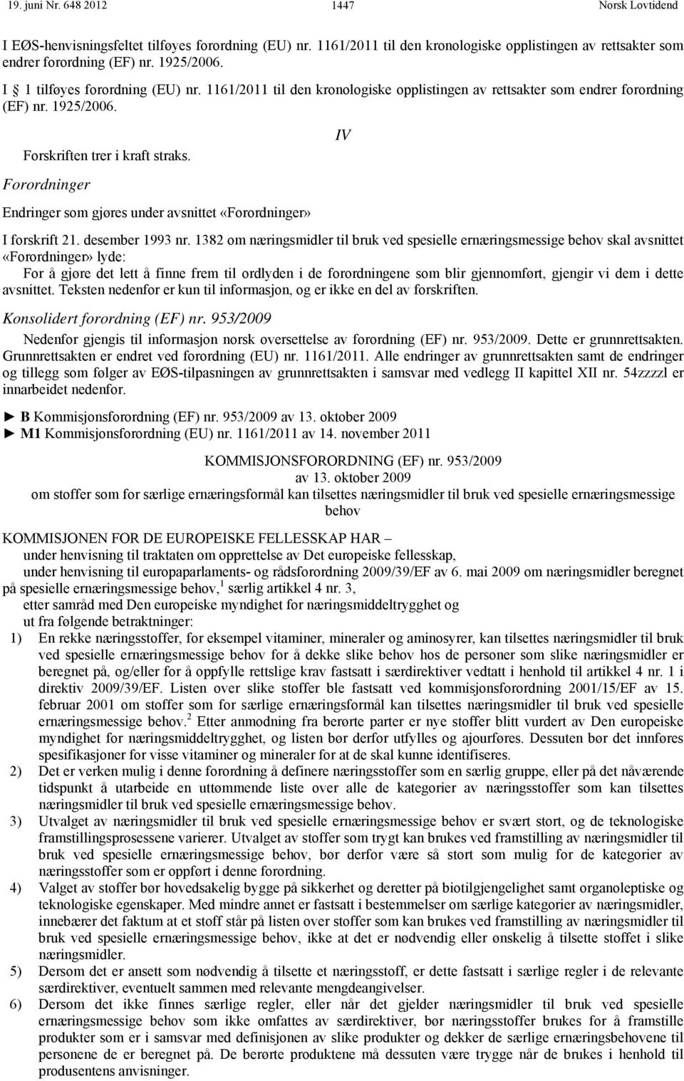 Forordninger Endringer som gjøres under avsnittet «Forordninger» IV I forskrift 21. desember 1993 nr.