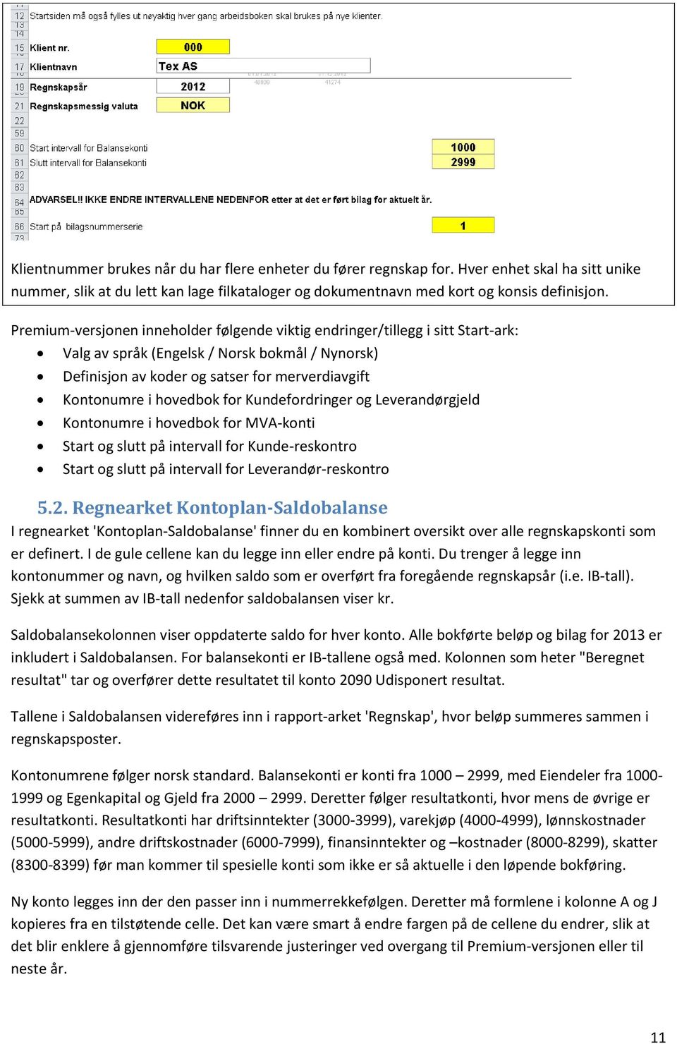 hovedbok for Kundefordringer og Leverandørgjeld Kontonumre i hovedbok for MVA-konti Start og slutt på intervall for Kunde-reskontro Start og slutt på intervall for Leverandør-reskontro 5.2.