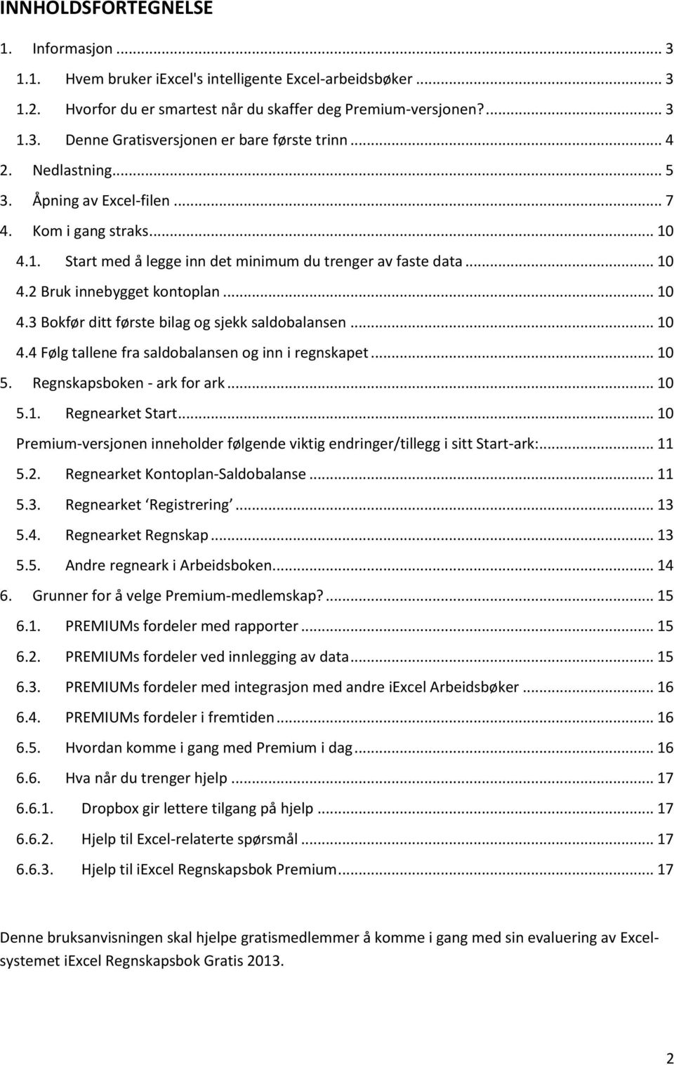 .. 10 4.4 Følg tallene fra saldobalansen og inn i regnskapet... 10 5. Regnskapsboken - ark for ark... 10 5.1. Regnearket Start.