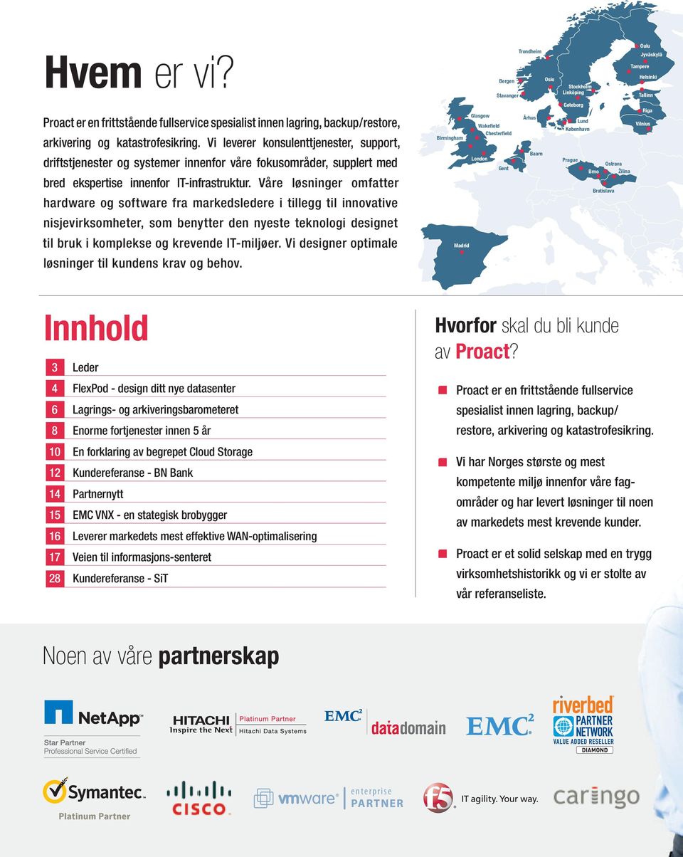 Våre løsninger omfatter hardware og software fra markedsledere i tillegg til innovative nisjevirksomheter, som benytter den nyeste teknologi designet til bruk i komplekse og krevende IT-miljøer.