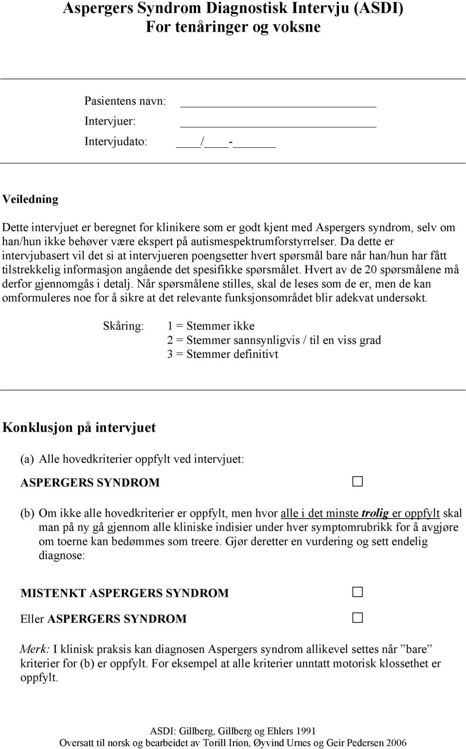 Da dette er intervjubasert vil det si at intervjueren poengsetter hvert spørsmål bare når han/hun har fått tilstrekkelig informasjon angående det spesifikke spørsmålet.