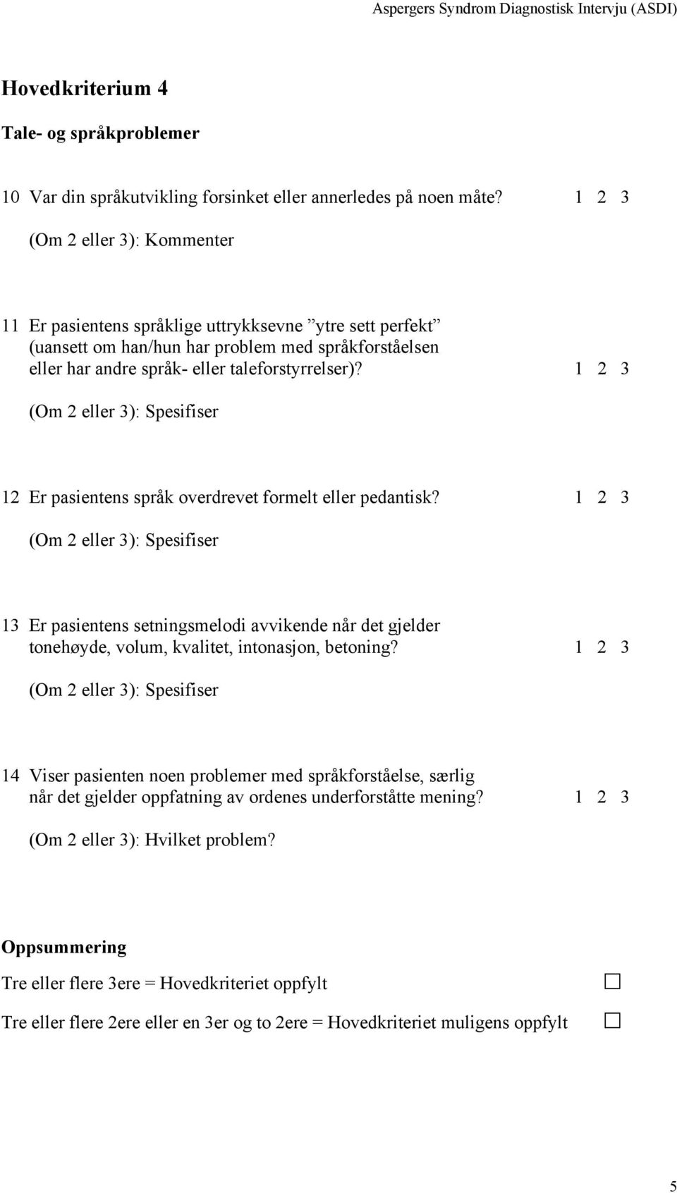 1 2 3 12 Er pasientens språk overdrevet formelt eller pedantisk? 1 2 3 13 Er pasientens setningsmelodi avvikende når det gjelder tonehøyde, volum, kvalitet, intonasjon, betoning?