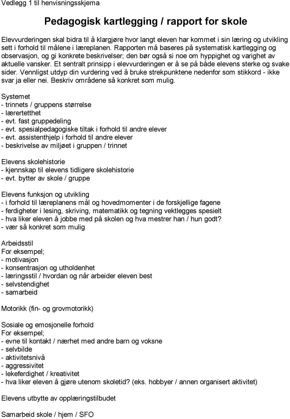 Et sentralt prinsipp i elevvurderingen er å se på både elevens sterke og svake sider. Vennligst utdyp din vurdering ved å bruke strekpunktene nedenfor som stikkord - ikke svar ja eller nei.