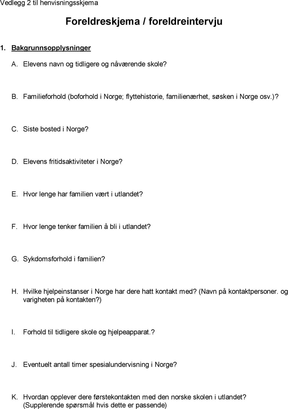 H. Hvilke hjelpeinstanser i Norge har dere hatt kontakt med? (Navn på kontaktpersoner. og varigheten på kontakten?) I. Forhold til tidligere skole og hjelpeapparat.? J.