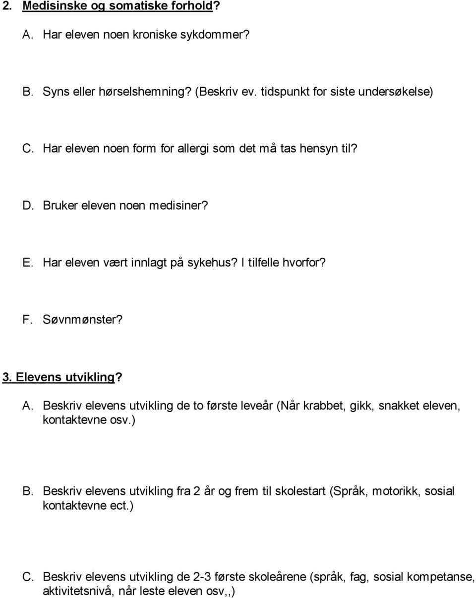 Elevens utvikling? A. Beskriv elevens utvikling de to første leveår (Når krabbet, gikk, snakket eleven, kontaktevne osv.) B.