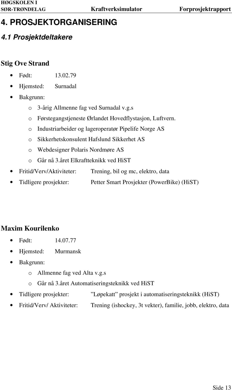 året Elkraftteknikk ved HiST Fritid/Verv/Aktiviteter: Trening, bil og mc, elektro, data Tidligere prosjekter: Petter Smart Prosjekter (PowerBike) (HiST) Maxim Kourilenko Født: 14.07.