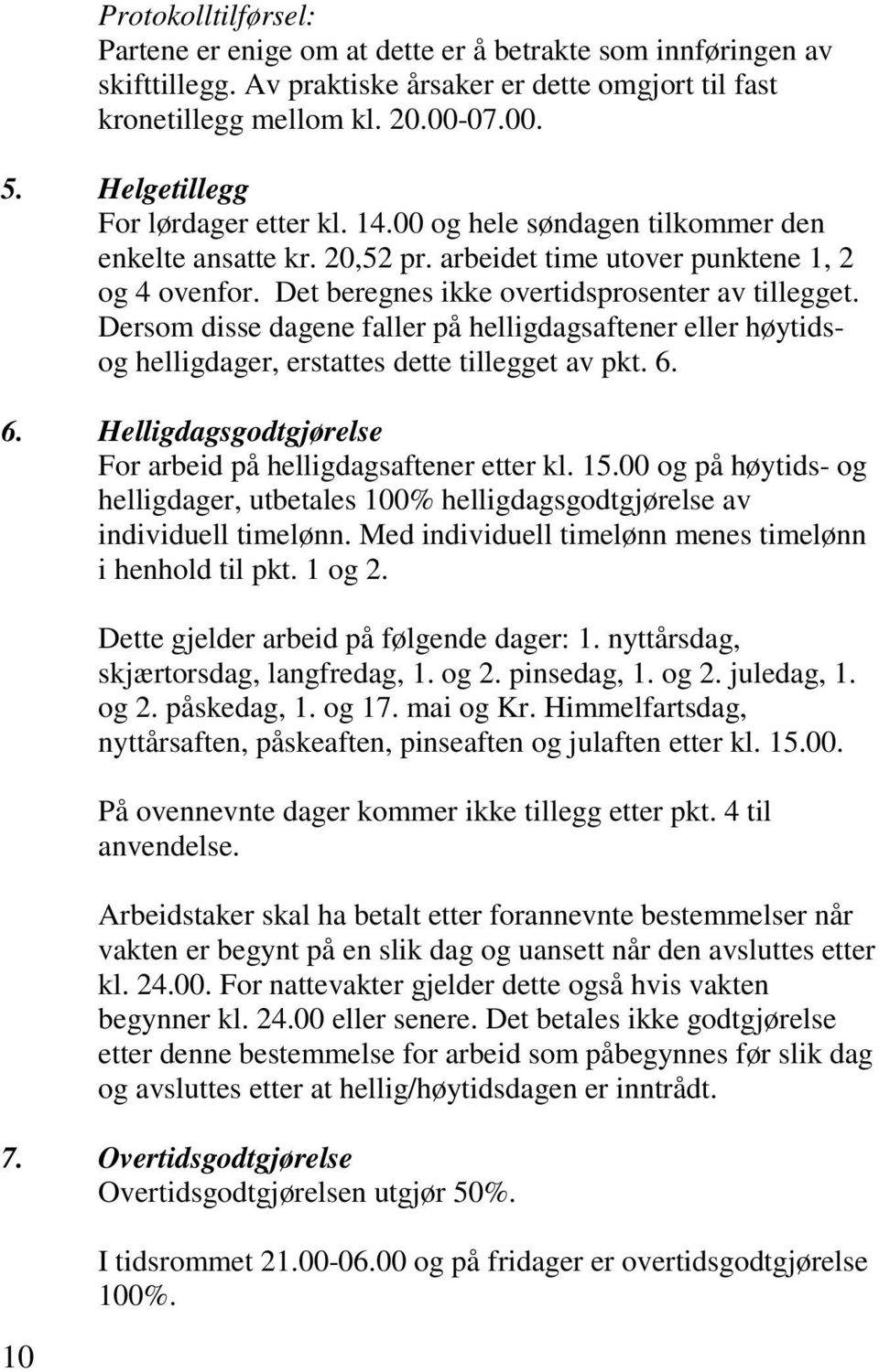 Det beregnes ikke overtidsprosenter av tillegget. Dersom disse dagene faller på helligdagsaftener eller høytidsog helligdager, erstattes dette tillegget av pkt. 6.