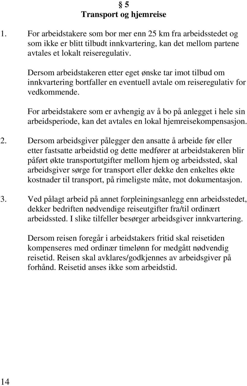 For arbeidstakere som er avhengig av å bo på anlegget i hele sin arbeidsperiode, kan det avtales en lokal hjemreisekompensasjon. 2.